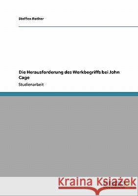 Die Herausforderung des Werkbegriffs bei John Cage Steffen Rother 9783640481774 Grin Verlag