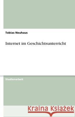 Internet im Geschichtsunterricht Tobias Neuhaus 9783640482429 Grin Verlag