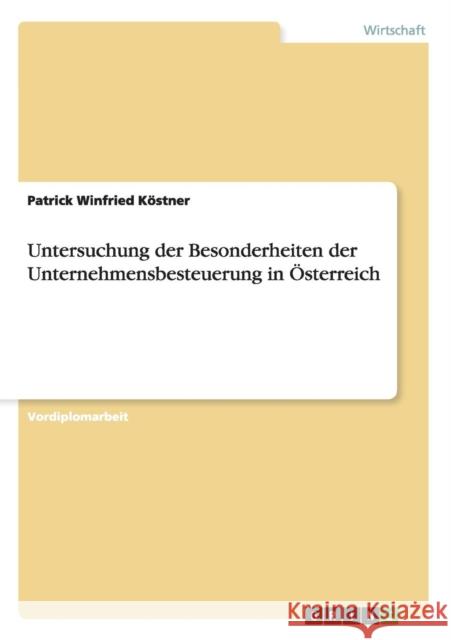 Untersuchung der Besonderheiten der Unternehmensbesteuerung in Österreich Köstner, Patrick Winfried 9783640483051 Grin Verlag