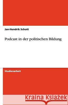 Podcast in der politischen Bildung Jan-Hendrik Schott 9783640484287 Grin Verlag