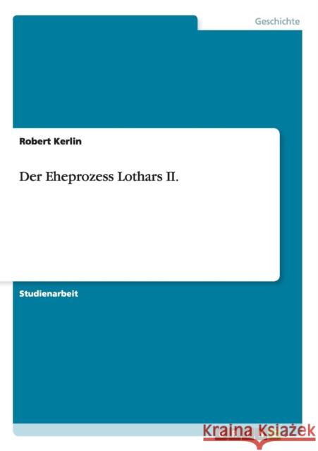 Der Eheprozess Lothars II. Robert Kerlin 9783640484607