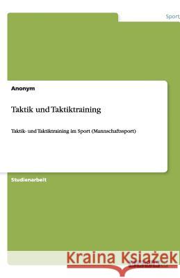 Taktik und Taktiktraining : Taktik- und Taktiktraining im Sport (Mannschaftssport) Anonym   9783640487202 GRIN Verlag