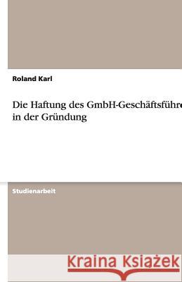 Die Haftung des GmbH-Geschaftsfuhrers in der Grundung Roland Karl 9783640487684