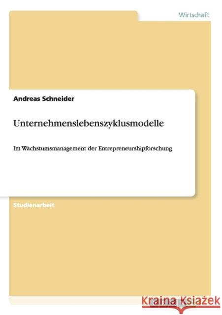 Unternehmenslebenszyklusmodelle: Im Wachstumsmanagement der Entrepreneurshipforschung Schneider, Andreas 9783640488117 Grin Verlag