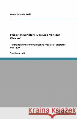 Friedrich Schiller : 'Das Lied von der Glocke': Textkanon und kommunikative Prozesse - Literatur um 1800 Marta Cornelia Broll 9783640488544 Grin Verlag