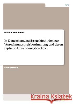 In Deutschland zulässige Methoden zur Verrechnungspreisbestimmung und deren typische Anwendungsbereiche Markus Sedlmeier 9783640489237 Grin Verlag