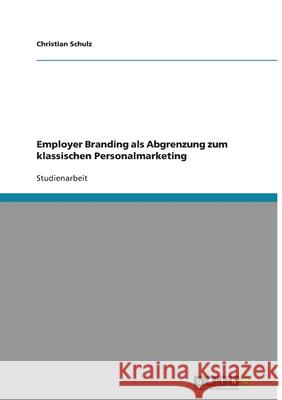 Employer Branding als Abgrenzung zum klassischen Personalmarketing Christian Schulz 9783640490493 Grin Verlag