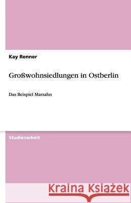 Grosswohnsiedlungen in Ostberlin : Das Beispiel Marzahn Kay Renner 9783640490547 Grin Verlag