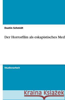 Der Horrorfilm als eskapistisches Medium Dustin Schmidt 9783640492350