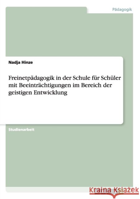 Freinetpädagogik in der Schule für Schüler mit Beeinträchtigungen im Bereich der geistigen Entwicklung Hinze, Nadja 9783640492480 Grin Verlag