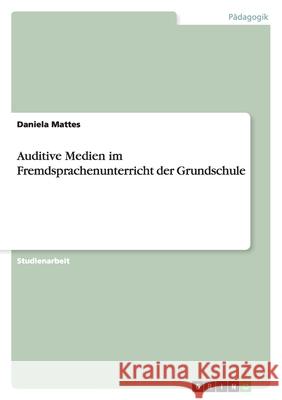 Auditive Medien im Fremdsprachenunterricht der Grundschule Daniela Mattes 9783640492527