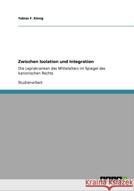Zwischen Isolation und Integration: Die Leprakranken des Mittelalters im Spiegel des kanonischen Rechts König, Tobias F. 9783640492589 Grin Verlag