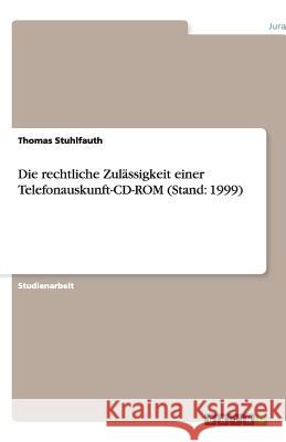 Die rechtliche Zulässigkeit einer Telefonauskunft-CD-ROM (Stand: 1999) Thomas Stuhlfauth 9783640493005