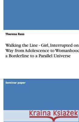 Walking the Line - Girl, Interrupted on Her Way from Adolescence to Womanhood at a Borderline to a Parallel Universe Theresa Rass 9783640493012 Grin Verlag