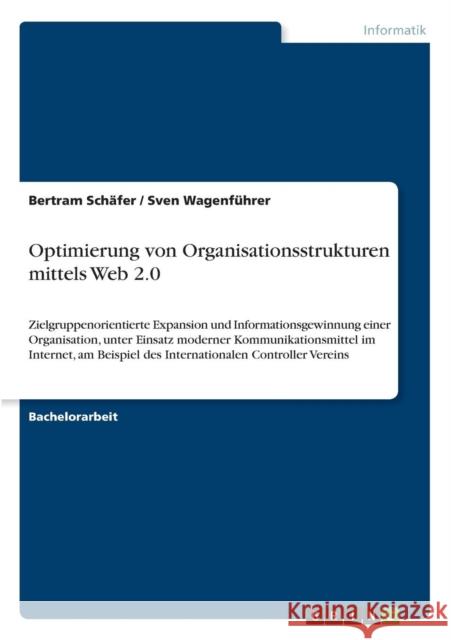 Optimierung von Organisationsstrukturen mittels Web 2.0: Zielgruppenorientierte Expansion und Informationsgewinnung einer Organisation, unter Einsatz Schäfer, Bertram 9783640493555 Grin Verlag