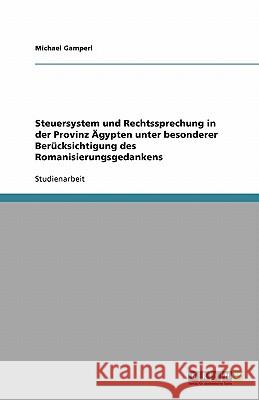 Steuersystem und Rechtssprechung in der Provinz Ägypten unter besonderer Berücksichtigung des Romanisierungsgedankens Michael Gamperl 9783640496662 Grin Verlag