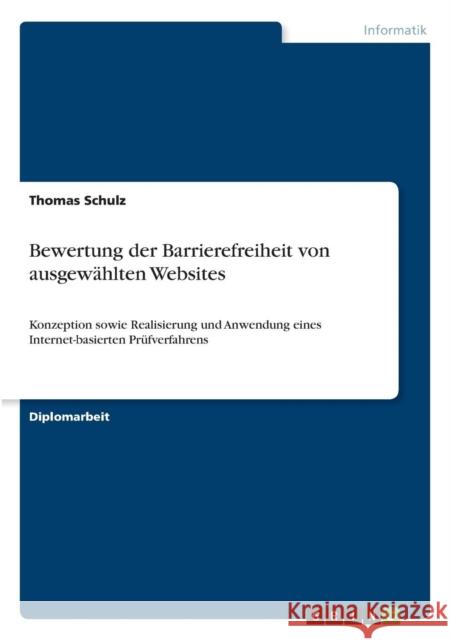 Bewertung der Barrierefreiheit von ausgewählten Websites: Konzeption sowie Realisierung und Anwendung eines Internet-basierten Prüfverfahrens Schulz, Thomas 9783640496877 Grin Verlag
