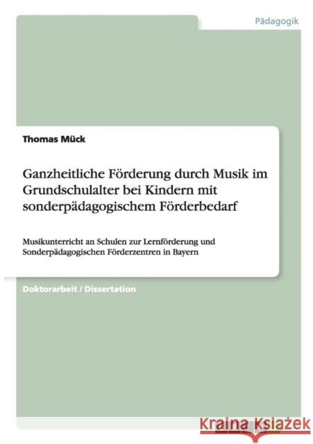 Ganzheitliche Förderung durch Musik im Grundschulalter bei Kindern mit sonderpädagogischem Förderbedarf: Musikunterricht an Schulen zur Lernförderung Mück, Thomas 9783640497652 Grin Verlag