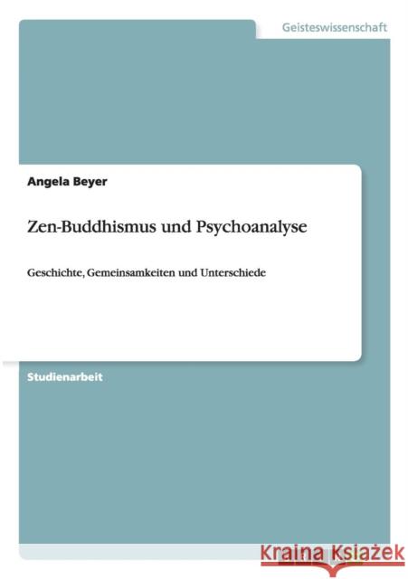 Zen-Buddhismus und Psychoanalyse: Geschichte, Gemeinsamkeiten und Unterschiede Beyer, Angela 9783640499250 GRIN Verlag