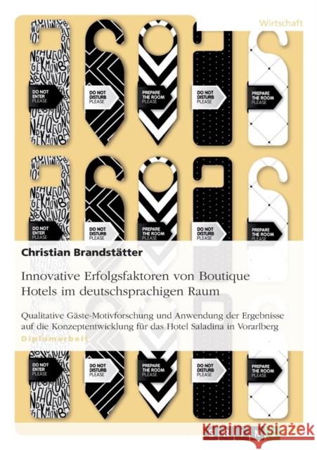 Innovative Erfolgsfaktoren von Boutique Hotels im deutschsprachigen Raum: Qualitative Gäste-Motivforschung und Anwendung der Ergebnisse auf die Konzep Brandstätter, Christian 9783640500024 Grin Verlag