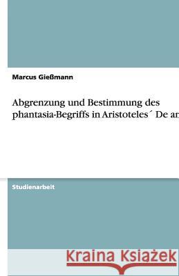 Abgrenzung und Bestimmung des phantasia-Begriffs in Aristoteles De anima Marcus Gi 9783640501069 Grin Verlag