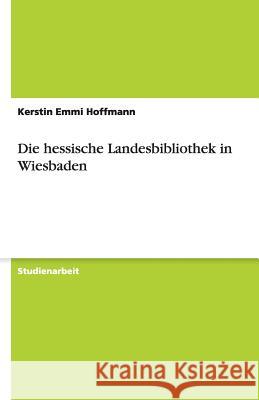 Die hessische Landesbibliothek in Wiesbaden Kerstin Emmi Hoffmann 9783640501182 Grin Verlag