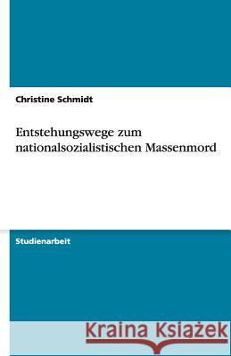 Entstehungswege zum nationalsozialistischen Massenmord Christine Schmidt 9783640501977