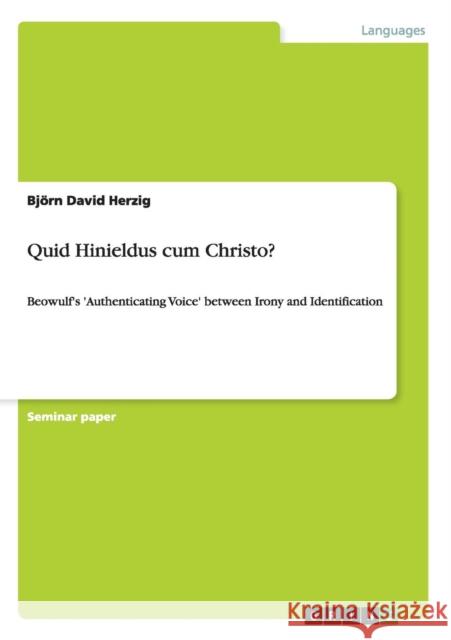 Quid Hinieldus cum Christo?: Beowulf's 'Authenticating Voice' between Irony and Identification Herzig, Björn David 9783640502363