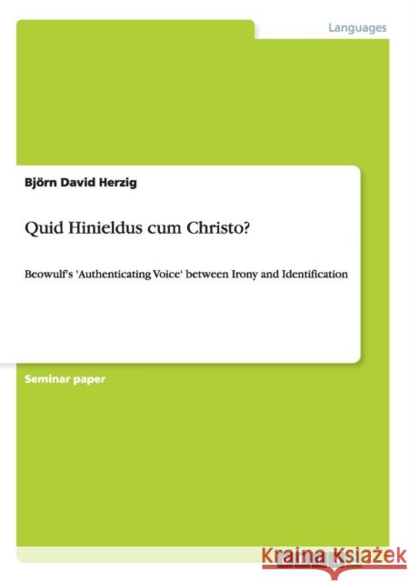 Quid Hinieldus cum Christo?: Beowulf's 'Authenticating Voice' between Irony and Identification Herzig, Björn David 9783640502363 Grin Verlag