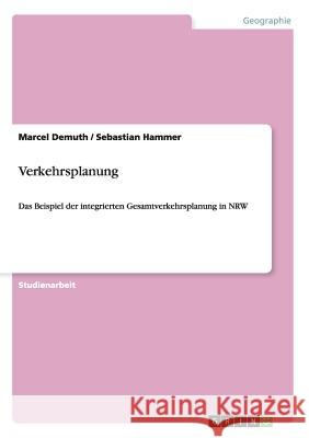 Verkehrsplanung: Das Beispiel der integrierten Gesamtverkehrsplanung in NRW Hammer, Sebastian 9783640502608 Grin Verlag