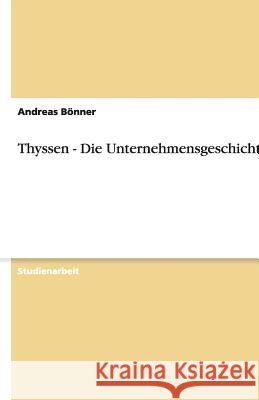 Thyssen - Die Unternehmensgeschichte : Die Unternehmensgeschichte Andreas B 9783640504053 Grin Verlag