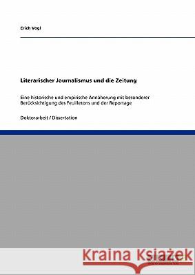 Literarischer Journalismus und die Zeitung: Eine historische und empirische Annäherung mit besonderer Berücksichtigung des Feuilletons und der Reporta Vogl, Erich 9783640504350