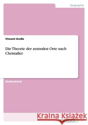 Die Theorie der zentralen Orte nach Christaller Vincent Gr 9783640505081 Grin Verlag