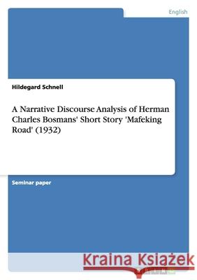 A Narrative Discourse Analysis of Herman Charles Bosmans' Short Story 'Mafeking Road' (1932) Hildegard Schnell 9783640506217