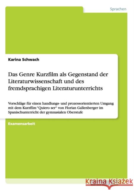 Das Genre Kurzfilm als Gegenstand der Literaturwissenschaft und des fremdsprachigen Literaturunterrichts: Vorschläge für einen handlungs- und prozesso Schwach, Karina 9783640506736 Grin Verlag