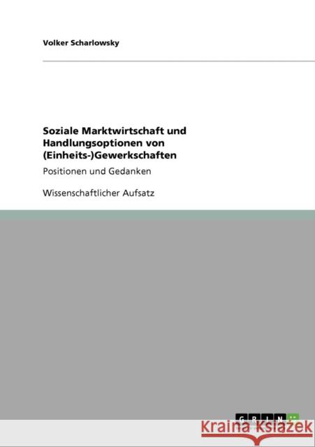 Soziale Marktwirtschaft und Handlungsoptionen von (Einheits-)Gewerkschaften: Positionen und Gedanken Scharlowsky, Volker 9783640506828 Grin Verlag