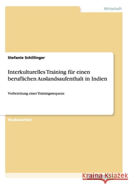 Interkulturelles Training für einen beruflichen Auslandsaufenthalt in Indien: Vorbereitung einer Trainingssequenz Schillinger, Stefanie 9783640509416 Grin Verlag