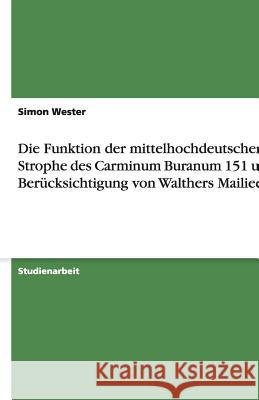 Die Funktion der mittelhochdeutschen Strophe des Carminum Buranum 151 unter Berücksichtigung von Walthers Mailied Simon Wester 9783640509478 Grin Verlag