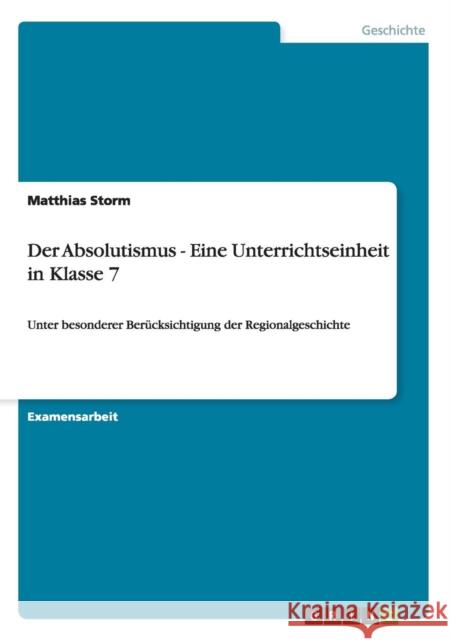 Der Absolutismus - Eine Unterrichtseinheit in Klasse 7: Unter besonderer Berücksichtigung der Regionalgeschichte Storm, Matthias 9783640509492 Grin Verlag