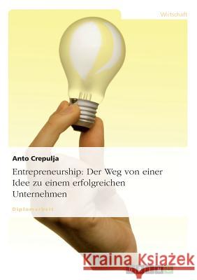 Entrepreneurship: Der Weg von einer Idee zu einem erfolgreichen Unternehmen Anto Crepulja 9783640510702