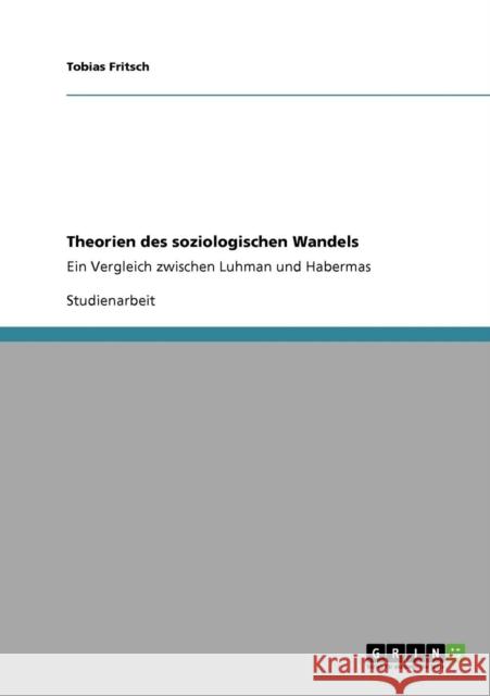 Theorien des soziologischen Wandels: Ein Vergleich zwischen Luhman und Habermas Fritsch, Tobias 9783640510825 Grin Verlag