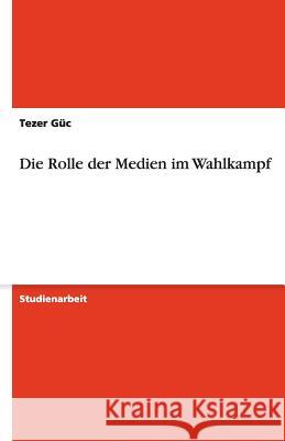 Die Rolle der Medien im Wahlkampf Tezer G 9783640511389