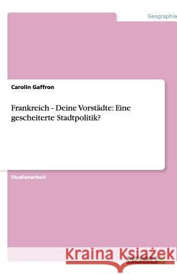 Frankreich - Deine Vorstädte: Eine gescheiterte Stadtpolitik? Carolin Gaffron 9783640511914 Grin Verlag