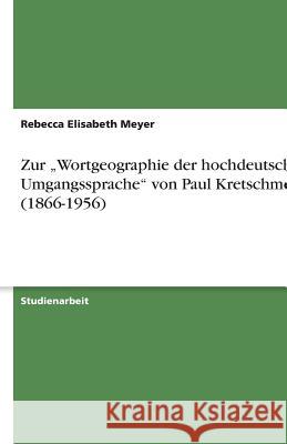 Zur  Wortgeographie der hochdeutschen Umgangssprache  von Paul Kretschmer (1866-1956) Rebecca Elisabeth Meyer 9783640514977