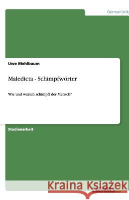 Maledicta - Schimpfwörter : Wie und warum schimpft der Mensch? Uwe Mehlbaum 9783640515837 Grin Verlag