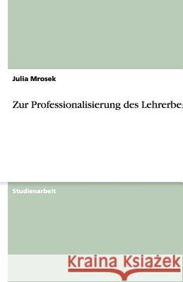 Zur Professionalisierung des Lehrerberufs Julia Mrosek 9783640516070 Grin Verlag