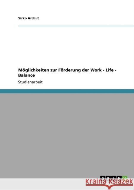 Möglichkeiten zur Förderung der Work - Life - Balance Archut, Sirko 9783640516636