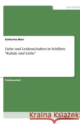 Liebe und Leidenschaften in Schillers Kabale und Liebe Katharina Marr 9783640516957