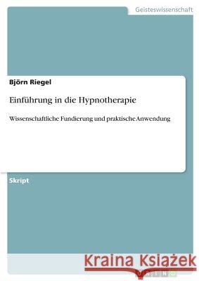 Einführung in die Hypnotherapie: Wissenschaftliche Fundierung und praktische Anwendung Riegel, Björn 9783640517190
