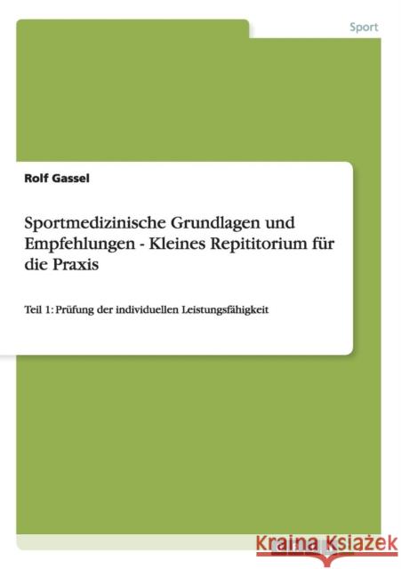 Sportmedizinische Grundlagen und Empfehlungen - Kleines Repititorium für die Praxis: Teil 1: Prüfung der individuellen Leistungsfähigkeit Gassel, Rolf 9783640517367